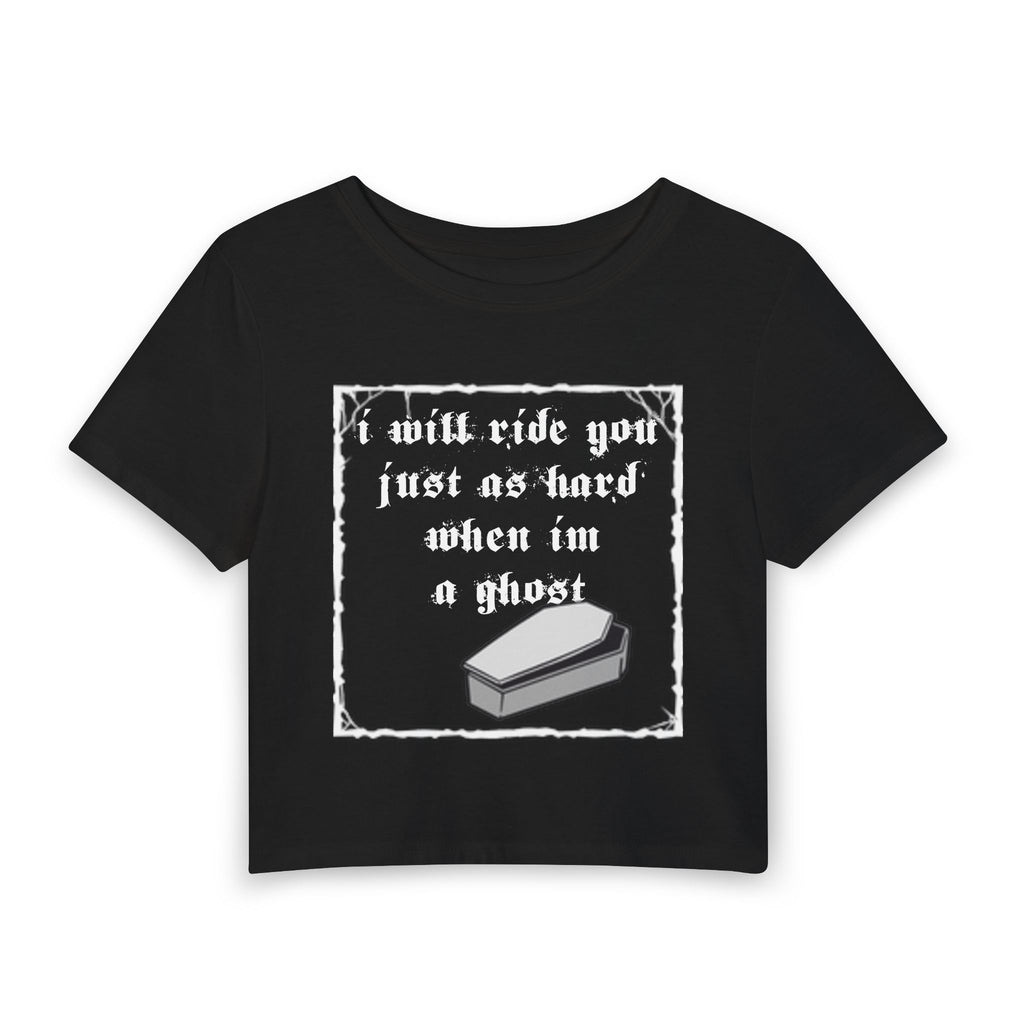 Ghost Coffin Crop Tee — “I will ride you just as hard when I'm a ghost” Graphic Women's Baby Tee